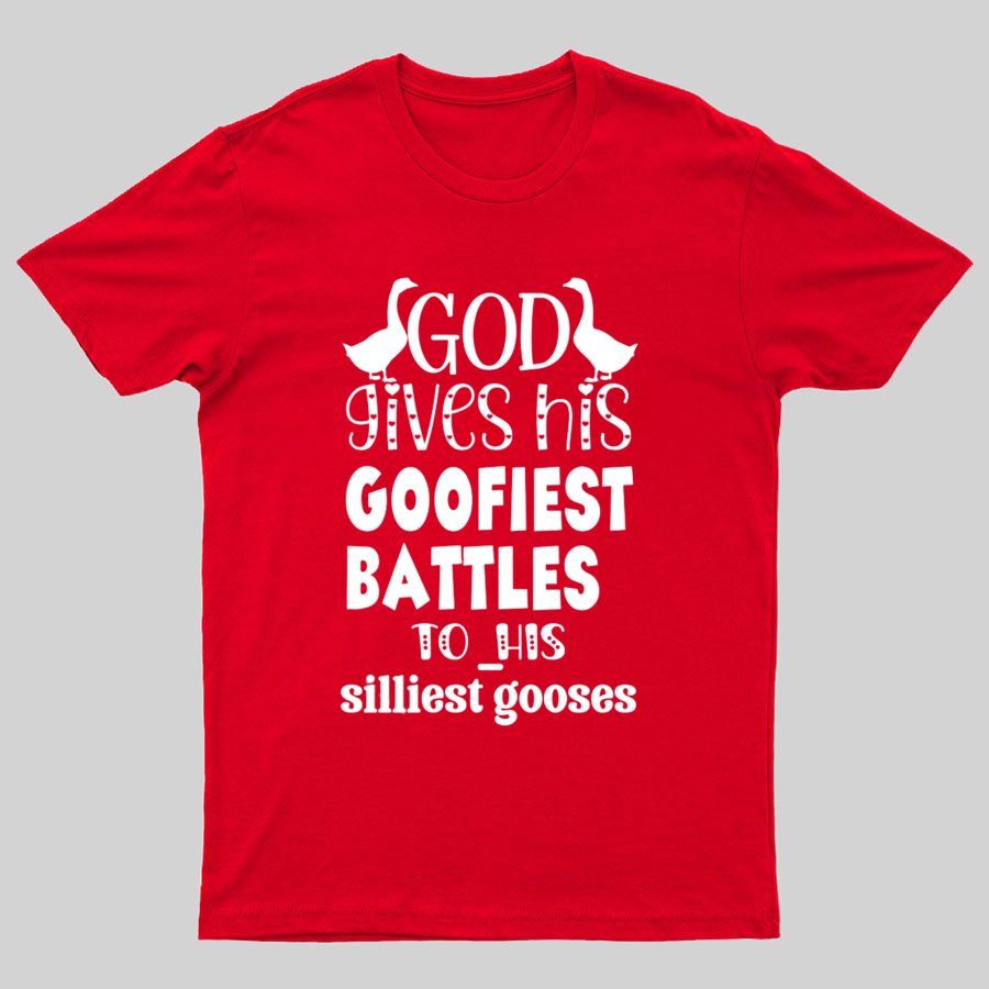 God Gives His Goofiest Battles To His Silliest Gooses Funny Nerdy T-Shirt