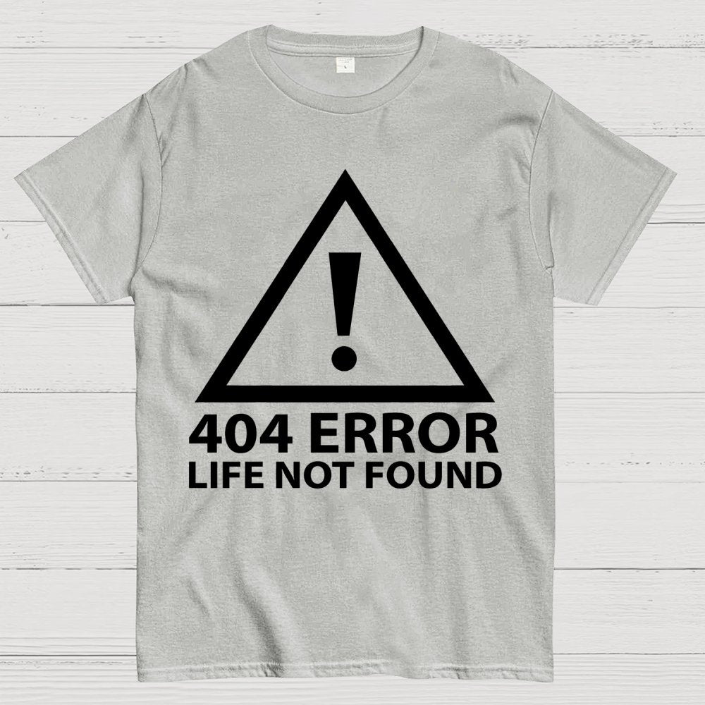 404 Error   Life Not Found Geek T-Shirt