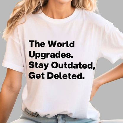 The world upgrades. Stay outdated Get deleted. Geek T-Shirt