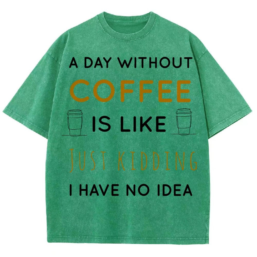 A Day Without Coffee Is Like Just Kidding I Have No Idea Vintage Distressed T-shirt