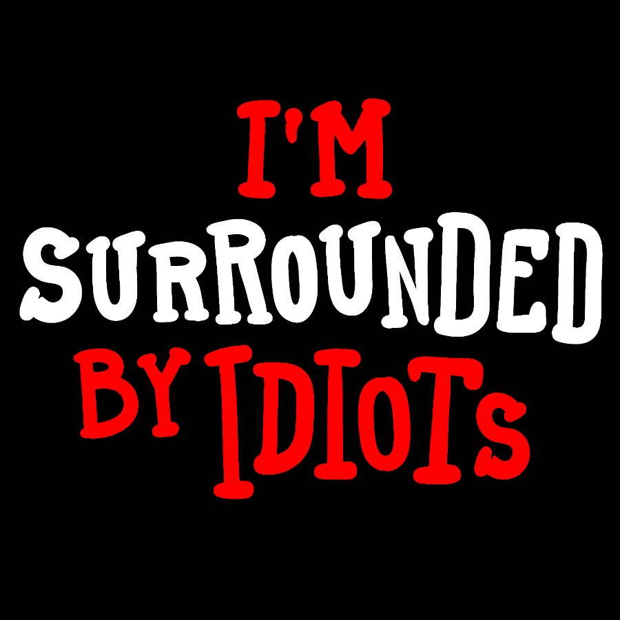 I'm Surrounded By Idiots Geek T-Shirt