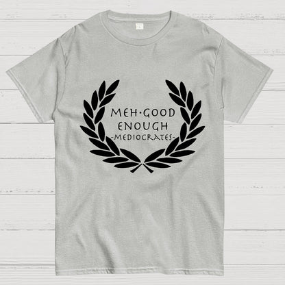 Mediocrates eh Good Enough Geek T-Shirt