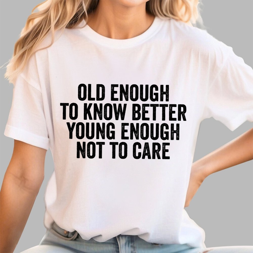 Old Enough To Know Better, Young Enough Not To Care Geek T-Shirt