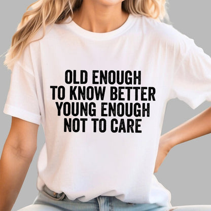 Old Enough To Know Better, Young Enough Not To Care Geek T-Shirt