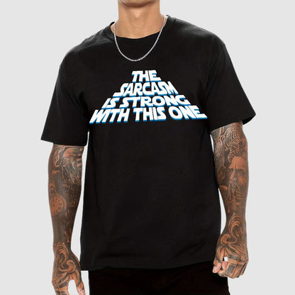 The Sarcasm Is Strong With This One Geek T-Shirt
