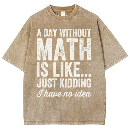 A Day Without Math Is Like Just Kidding I Have No Idea Vintage Distressed T-shirt