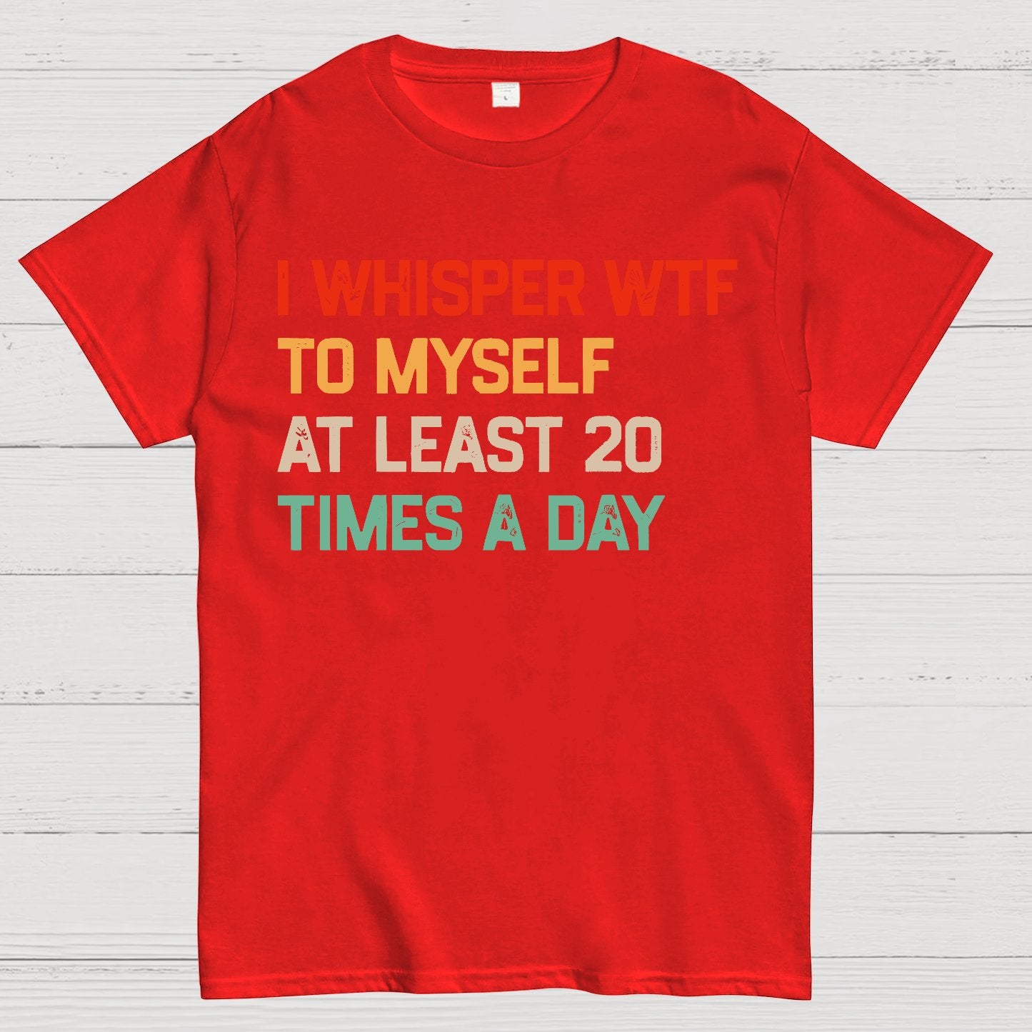 I Say "WTF" To Myself At Least 20 Times A Day.Geek T-Shirt
