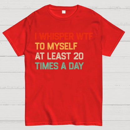 I Say "WTF" To Myself At Least 20 Times A Day.Geek T-Shirt