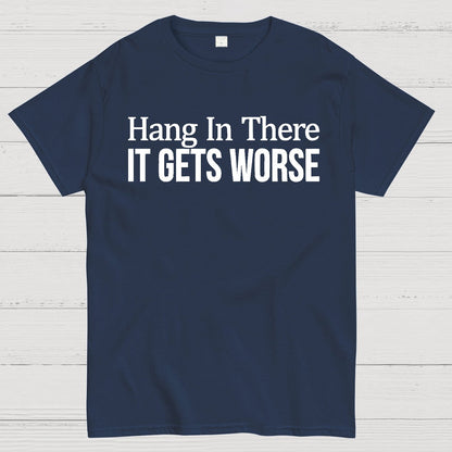 Hang In There It Gets Worse Geek T-Shirt