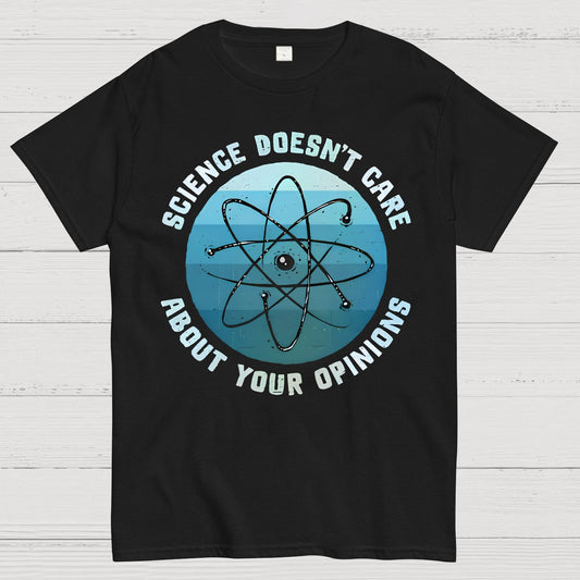 Science Doesn't Care About Your Opinions Geek T-Shirt