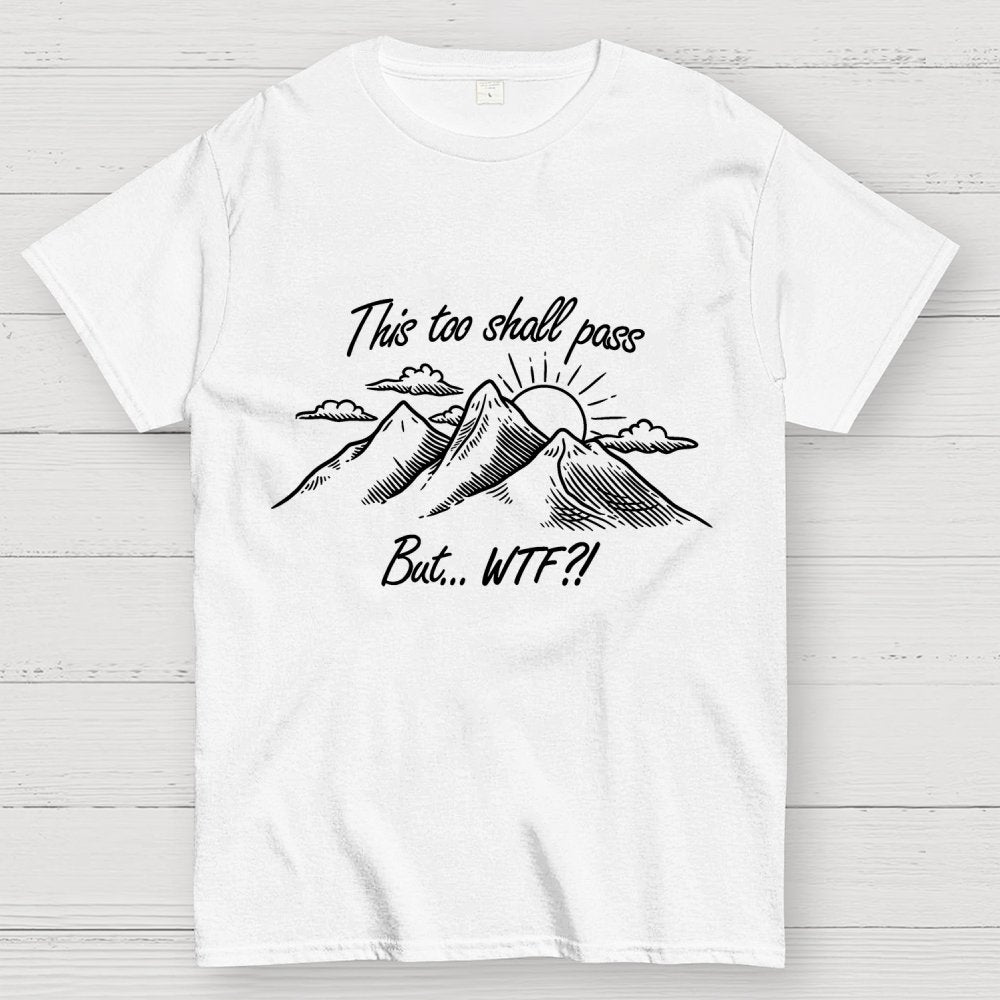 This Too Shall Pass But Wtf ! Geek T-Shirt