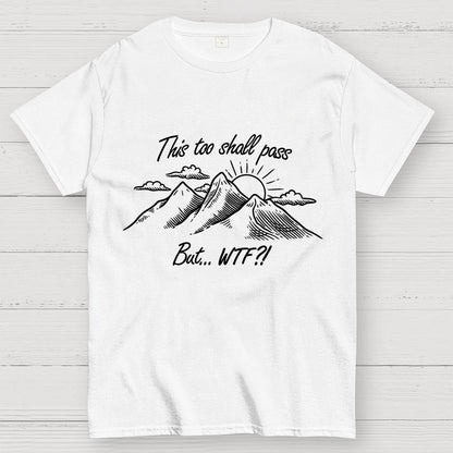 This Too Shall Pass But Wtf ! Geek T-Shirt