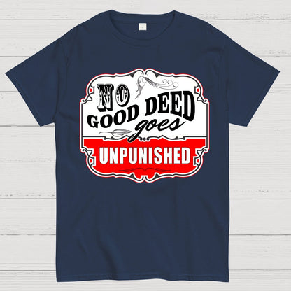 No Good Deed Goes Unpunished Sarcasm Geek T-Shirt