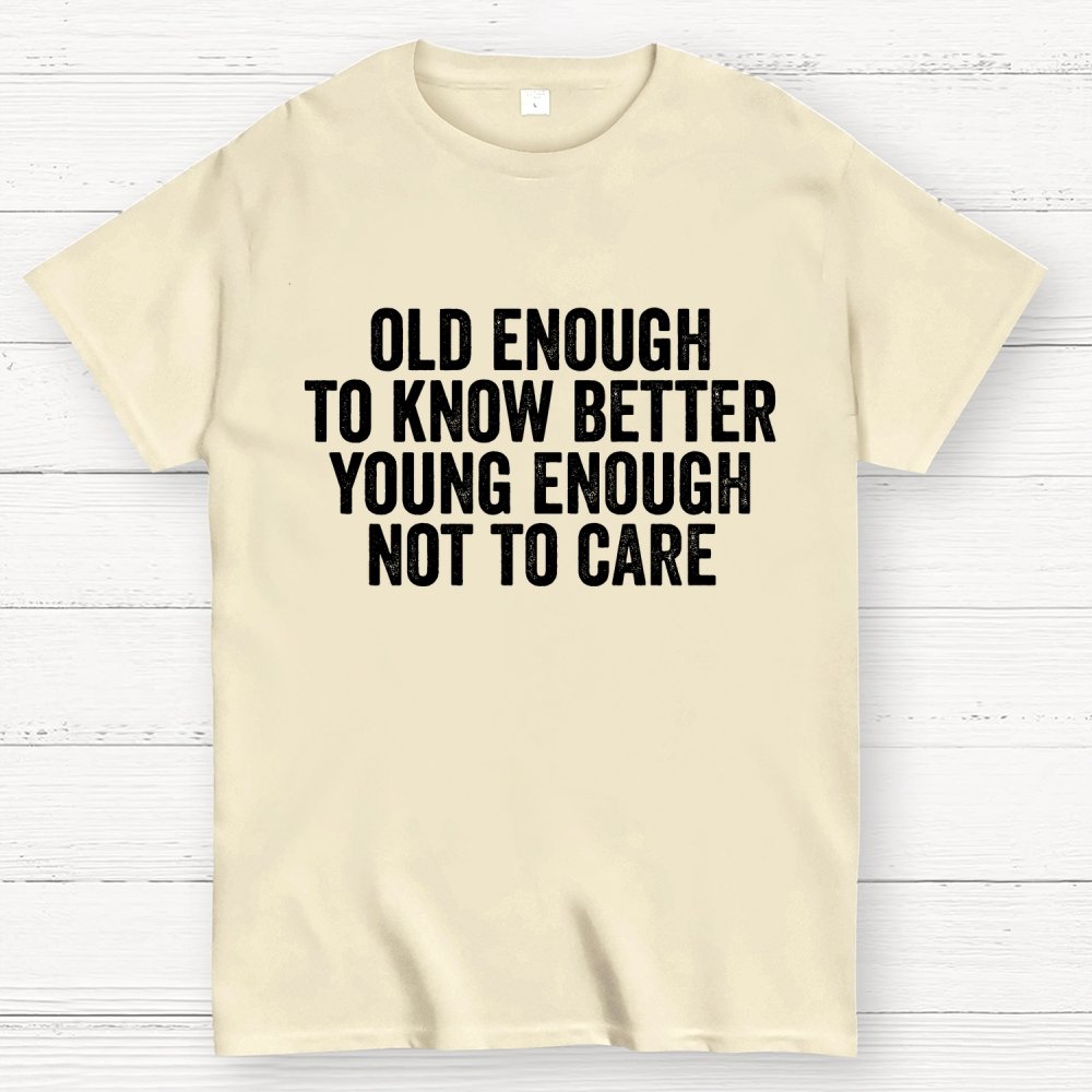 Old Enough To Know Better, Young Enough Not To Care Geek T-Shirt