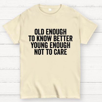 Old Enough To Know Better, Young Enough Not To Care Geek T-Shirt