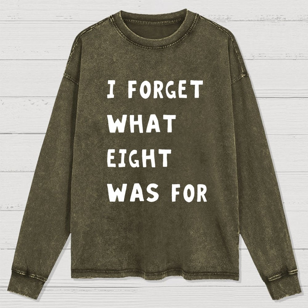 I Forget What Eight Was For Washed Long Sleeve Tee