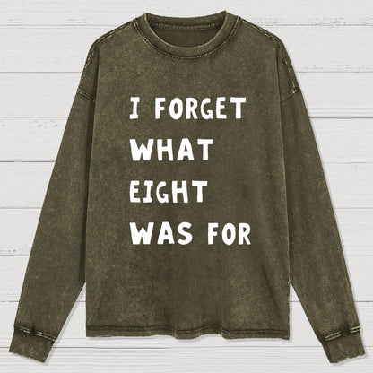 I Forget What Eight Was For Washed Long Sleeve Tee