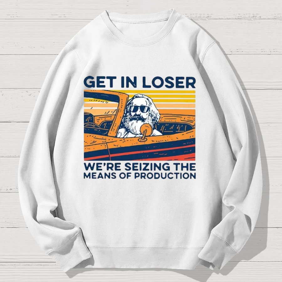 Karl Marx Get In Loser We’re Seizing The Means Of Production Geek Cotton Sweatshirt