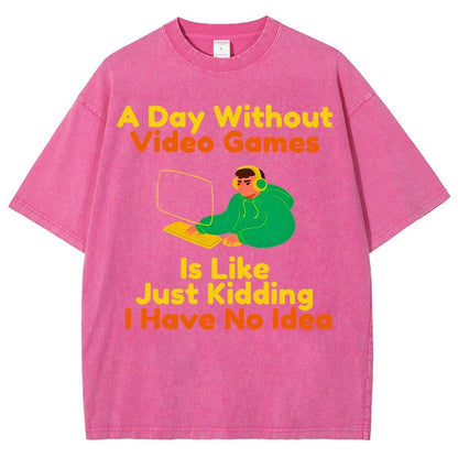 A Day Without Video Games Is Like Just Kidding I Have No Idea Vintage Distressed T-shirt