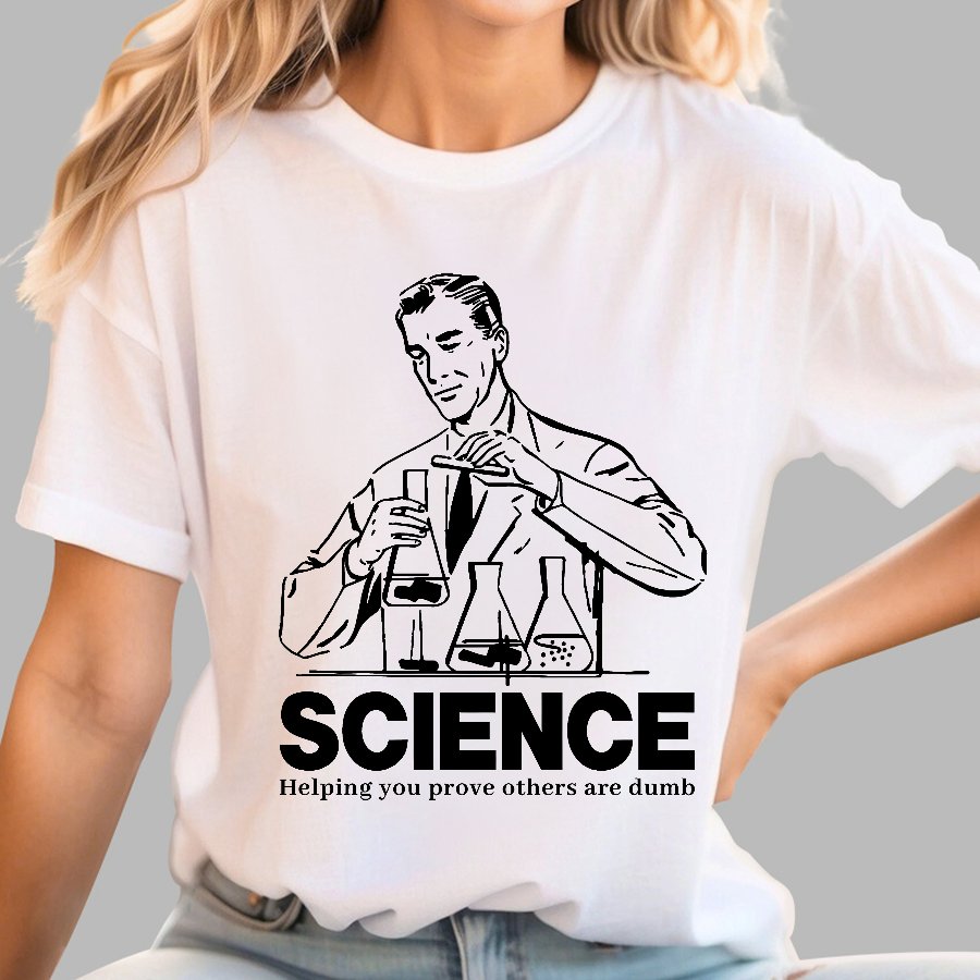 SCIENCE-Helping You Prove Others Are Dumb Geek T-Shirt