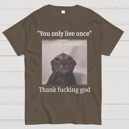 You only live once Thank fucking god Geek T-Shirt
