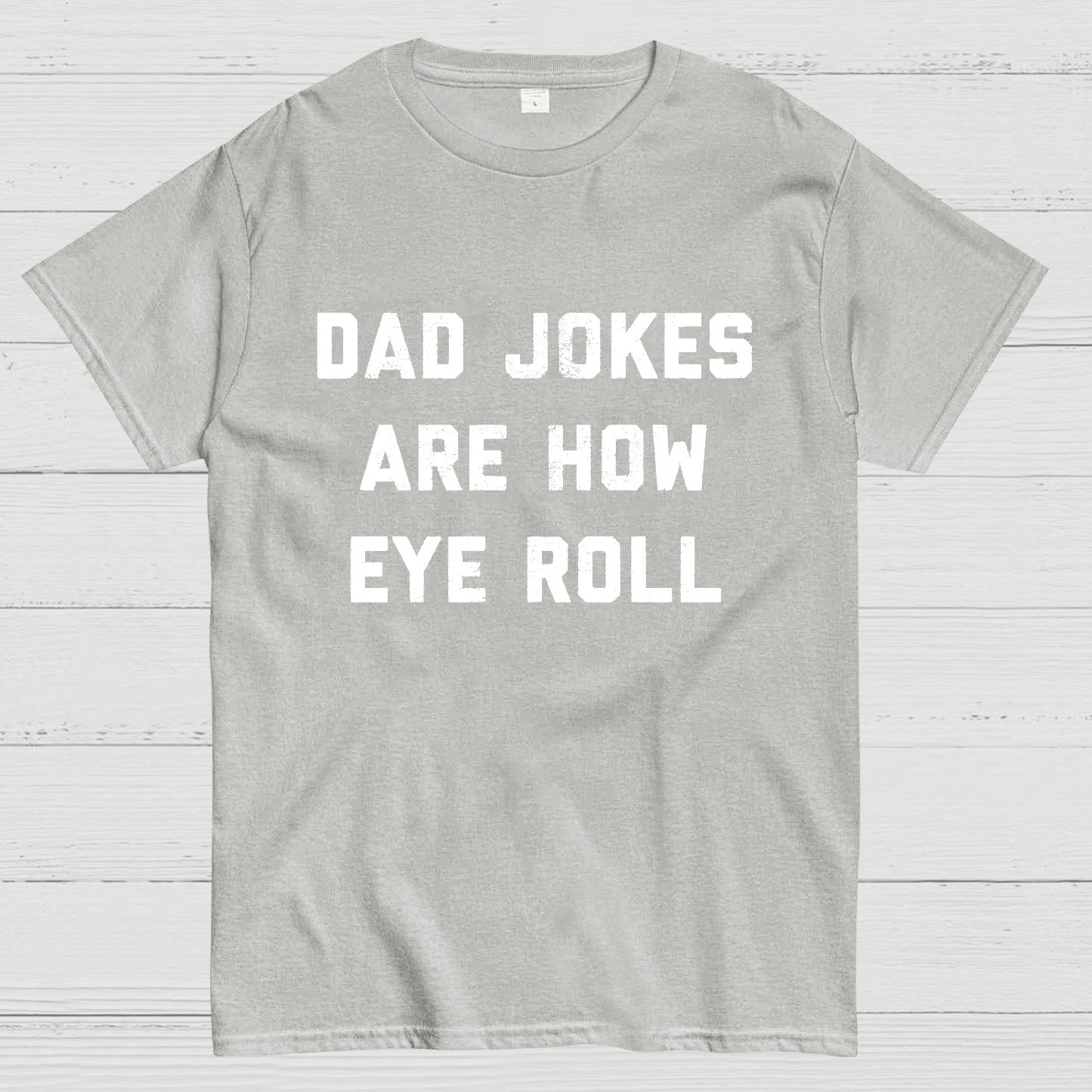 Dad Jokes Are How Eye Roll Geeky T-Shirt
