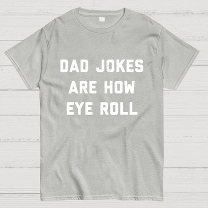 Dad Jokes Are How Eye Roll Geeky T-Shirt