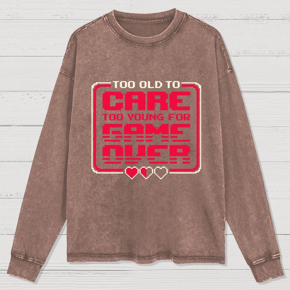 Too Old To Care Washed Long Sleeve Tee