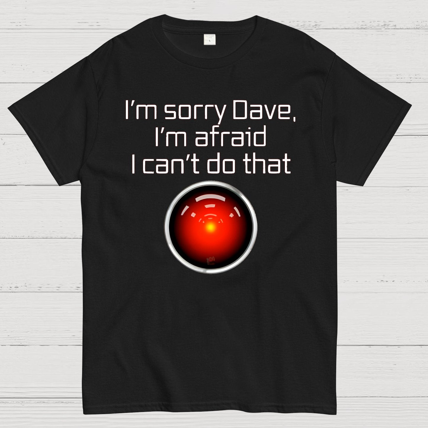 I'm Sorry Dave. I'm afraid I Can't Do That! Geek T-Shirt