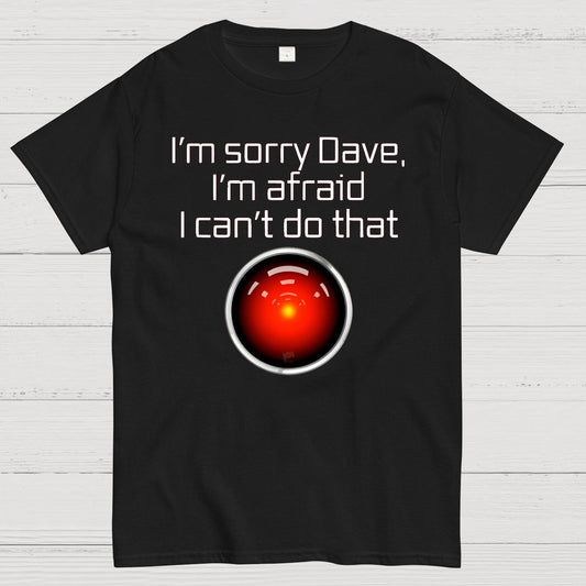 I'm Sorry Dave. I'm afraid I Can't Do That! Geek T-Shirt