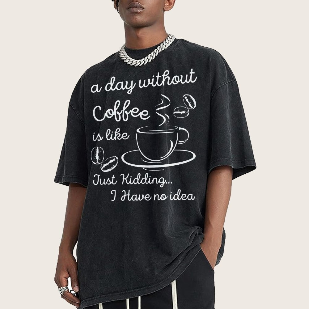 A Day Without Coffee Is Like Just Kidding I Have No Idea Vintage Distressed T-shirt