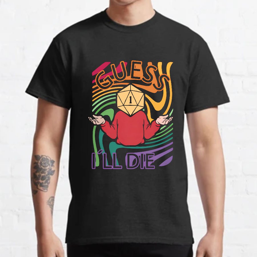 Guess I‘ll Die Geeky T-Shirt