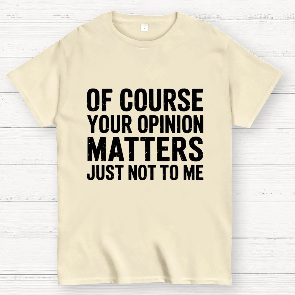 Of Course Your Opinion Matters Just Not To Me Geek T-Shirt