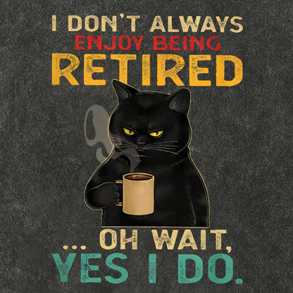 I Dont Always Enjoy Being Retired Oh Wait Yes I Do Vintage Distressed T-shirt