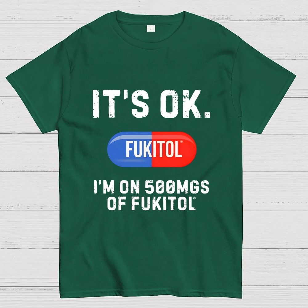 IT'S OK. I'm on 500mgs of fukitol Geek T-Shirt
