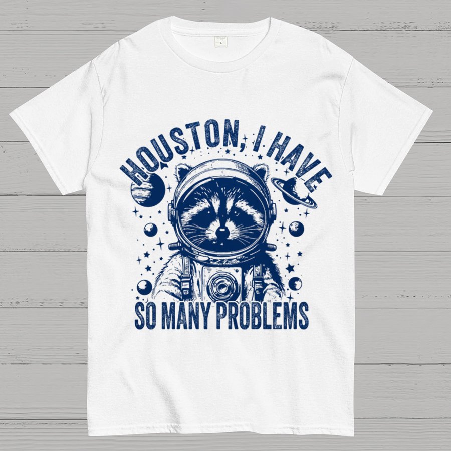 Houston, I Have So Many Problems Funny Nerdy T-Shirt