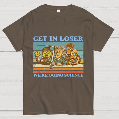 Get In Loser��We're Doing Science Geeky T-Shirt