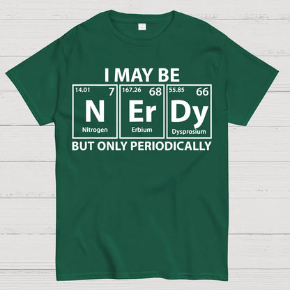 I May Be Nerdy But Only Periodically Funny Chemistry Geek T-Shirt