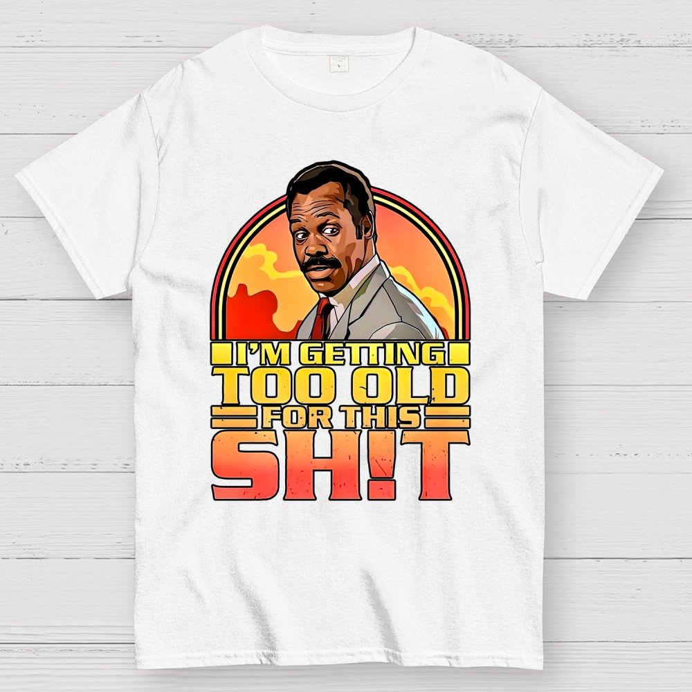 I'm Getting Too Old For This Shit Geek T-Shirt