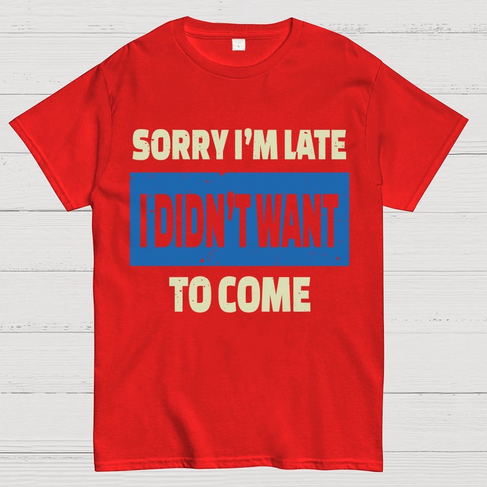 Sorry I'm Late I Didn't Want To Come Geek T-Shirt