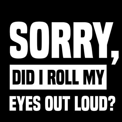 Sorry, Did I Roll My Eyes Out Loud？Geek Cotton Sweatshirt