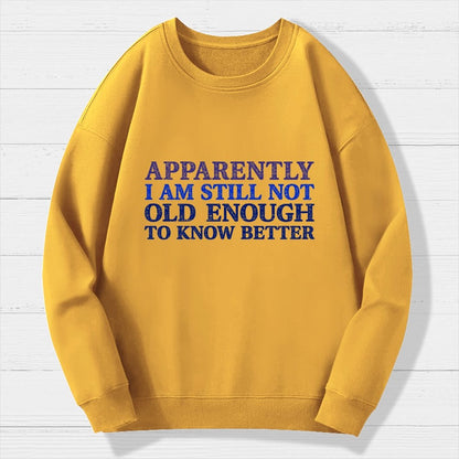 Still Not Old Enough To Know Better Geek Cotton Sweatshirt