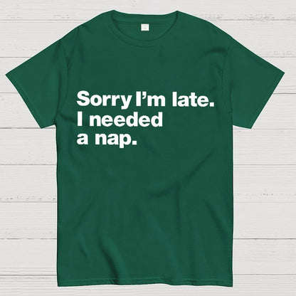 Sorry I'm Late I Needed A Nap Unisex Geek T-Shirt