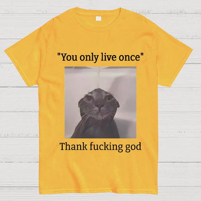 You only live once Thank fucking god Geek T-Shirt