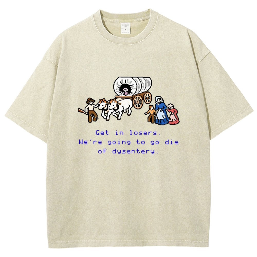 Get In Losers We're Going To Go Die Of Dysentery Vintage Distressed T-shirt