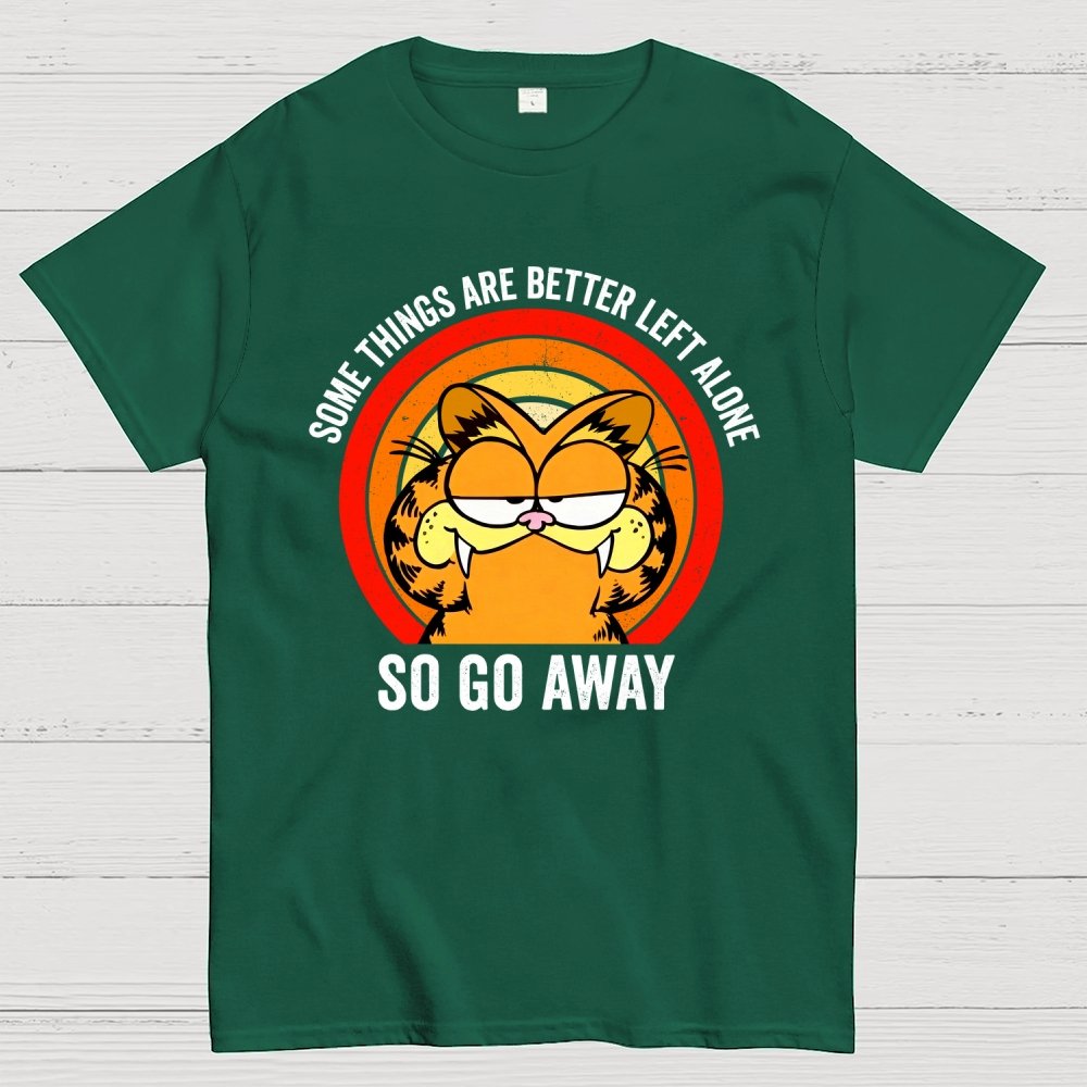 Some Things Are Better Left Alone, So Go Away Geek T-Shirt