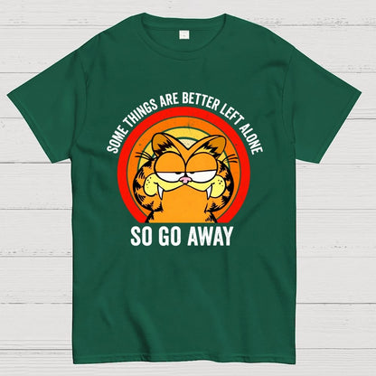 Some Things Are Better Left Alone, So Go Away Geek T-Shirt