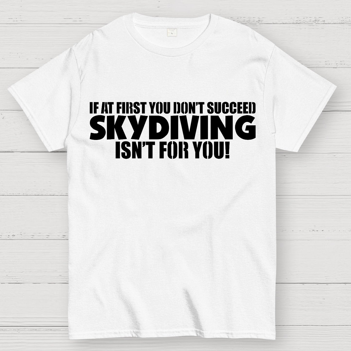 If at first you don't succeed - skydiving isn't for you! Funny Geek T-Shirt