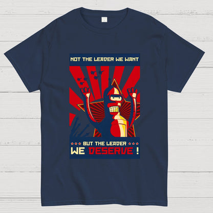 Not The Leader We Want But The Leader We Deserve Geek T-Shirt