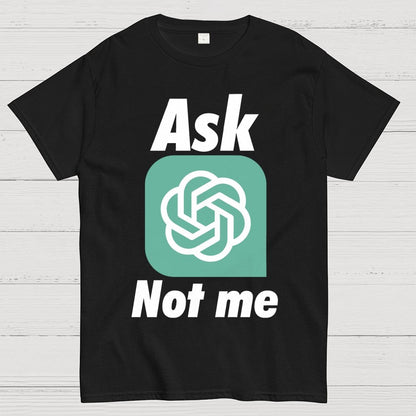Ask ChatGPT Not Me Geek T-Shirt